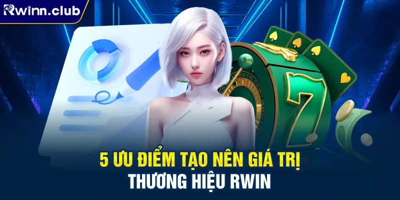 5 ưu điểm tạo nên giá trị thương hiệu RWIN