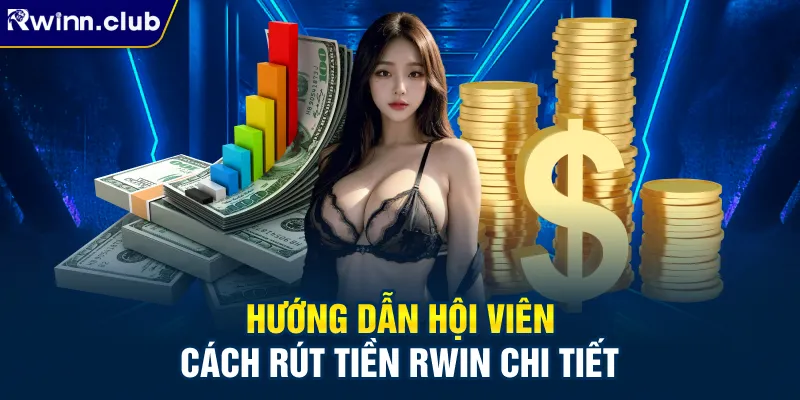 Hướng dẫn hội viên cách rút tiền RWIN chi tiết