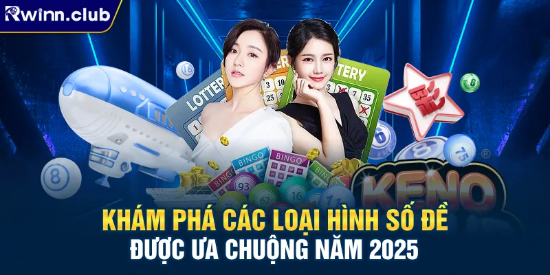 Khám phá các loại hình số đề được ưa chuộng năm 2025