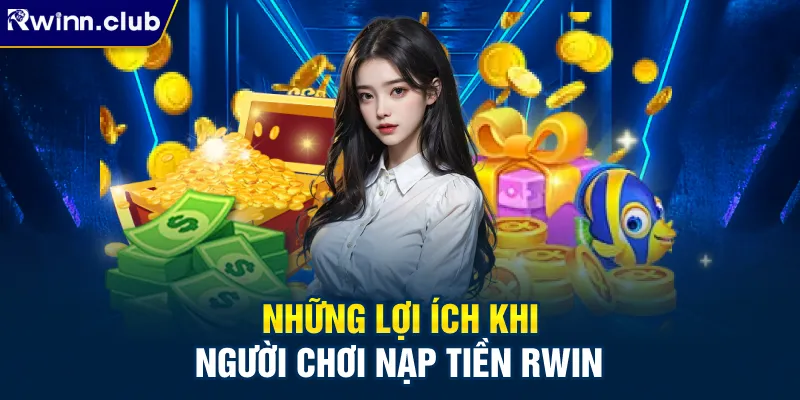 Những lợi ích khi người chơi nạp tiền RWIN