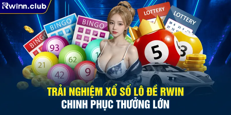 Trải nghiệm xổ số lô đề RWIN chinh phục thưởng lớn